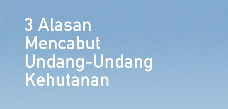 Kertas Posisi – Tiga Alasan Mencabut Undang-Undang Kehutanan